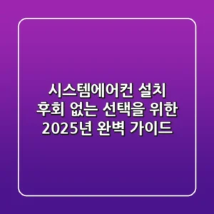 시스템에어컨 설치, 후회 없는 선택을 위한 2025년 완벽 가이드