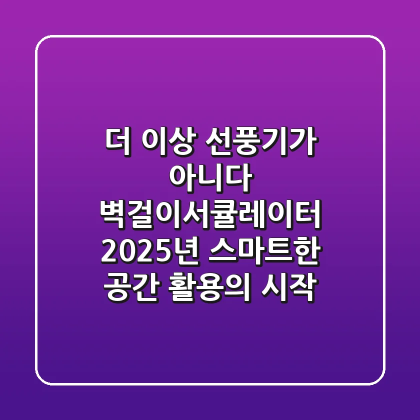 더 이상 선풍기가 아니다! 벽걸이서큘레이터, 2025년 스마트한 공간 활용의 시작