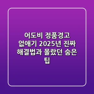 어도비 정품경고 없애기? 2025년, 진짜 해결법과 몰랐던 숨은 팁