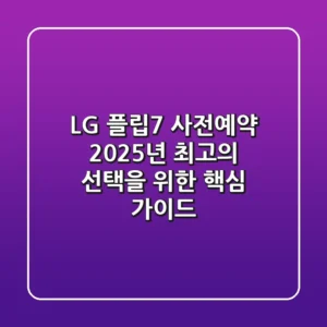 LG 플립7 사전예약, 2025년 최고의 선택을 위한 핵심 가이드
