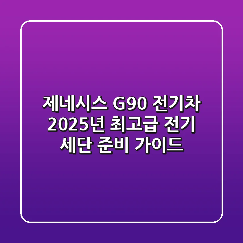 제네시스 G90 전기차, 2025년 최고급 전기 세단 준비 가이드