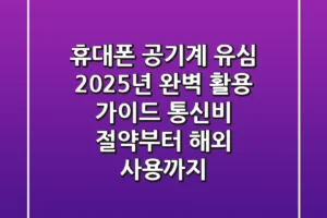 휴대폰 공기계 유심, 2025년 완벽 활용 가이드: 통신비 절약부터 해외 사용까지