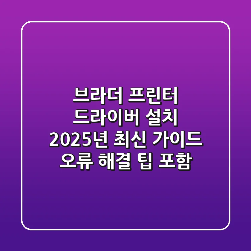 브라더 프린터 드라이버 설치, 2025년 최신 가이드 (오류 해결 팁 포함)