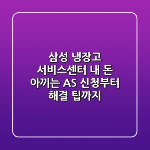삼성 냉장고 서비스센터, 내 돈 아끼는 AS 신청부터 해결 팁까지