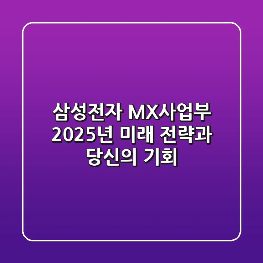 삼성전자 MX사업부, 2025년 미래 전략과 당신의 기회