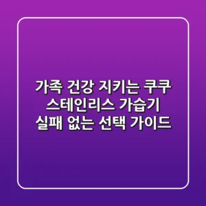 가족 건강 지키는 쿠쿠 스테인리스 가습기, 실패 없는 선택 가이드