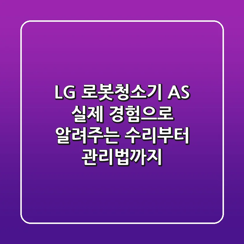 LG 로봇청소기 AS, 실제 경험으로 알려주는 수리부터 관리법까지