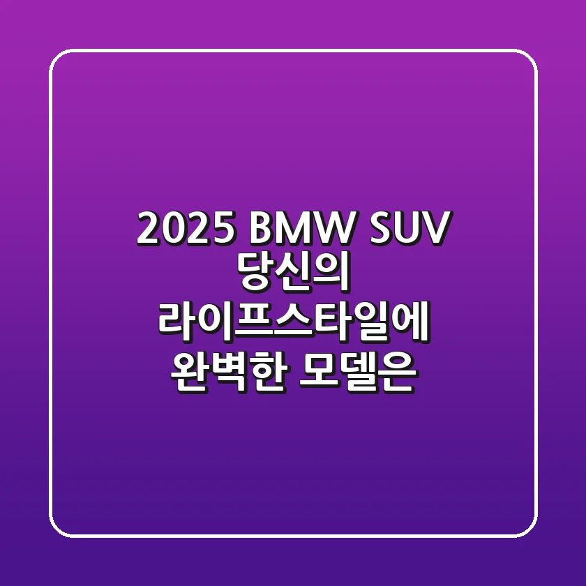 2025 BMW SUV, 당신의 라이프스타일에 완벽한 모델은?