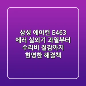 삼성 에어컨 E463 에러: 실외기 과열부터 수리비 절감까지, 현명한 해결책