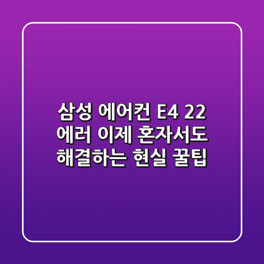 삼성 에어컨 E4 22 에러, 이제 혼자서도 해결하는 현실 꿀팁!