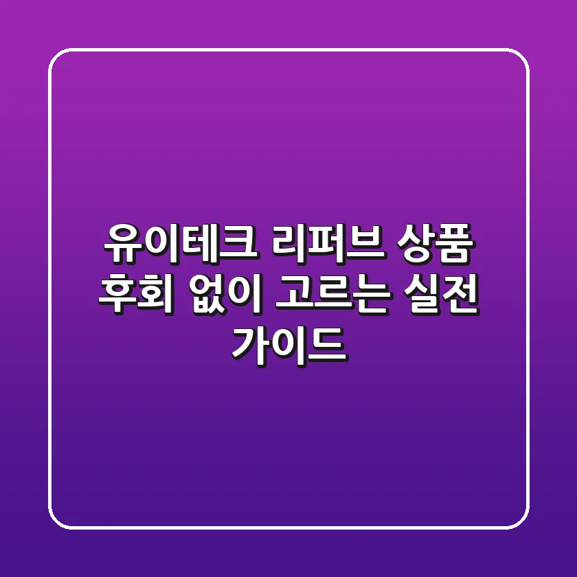 유이테크 리퍼브 상품, 후회 없이 고르는 실전 가이드