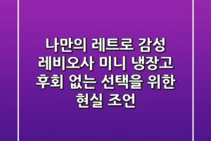 나만의 레트로 감성! 레비오사 미니 냉장고, 후회 없는 선택을 위한 현실 조언