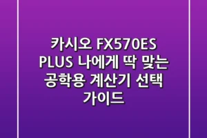 카시오 FX570ES PLUS, 나에게 딱 맞는 공학용 계산기 선택 가이드!