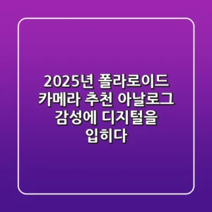 2025년 폴라로이드 카메라 추천, 아날로그 감성에 디지털을 입히다