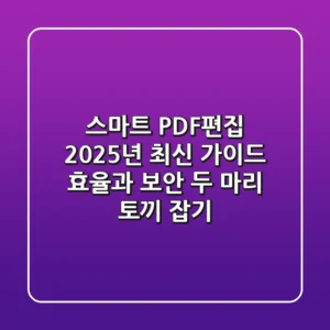 스마트 PDF편집, 2025년 최신 가이드: 효율과 보안, 두 마리 토끼 잡기