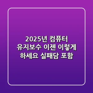 2025년, 컴퓨터 유지보수 이젠 이렇게 하세요 (실패담 포함)