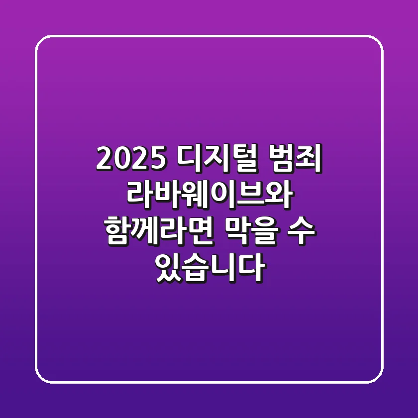2025 디지털 범죄, 라바웨이브와 함께라면 막을 수 있습니다