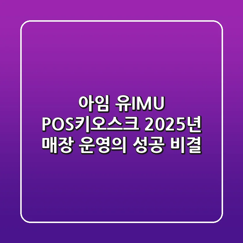 아임 유(IMU) POS/키오스크, 2025년 매장 운영의 성공 비결!