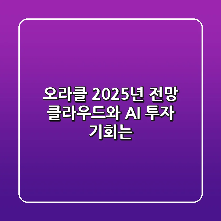 오라클 2025년 전망: 클라우드와 AI, 투자 기회는?