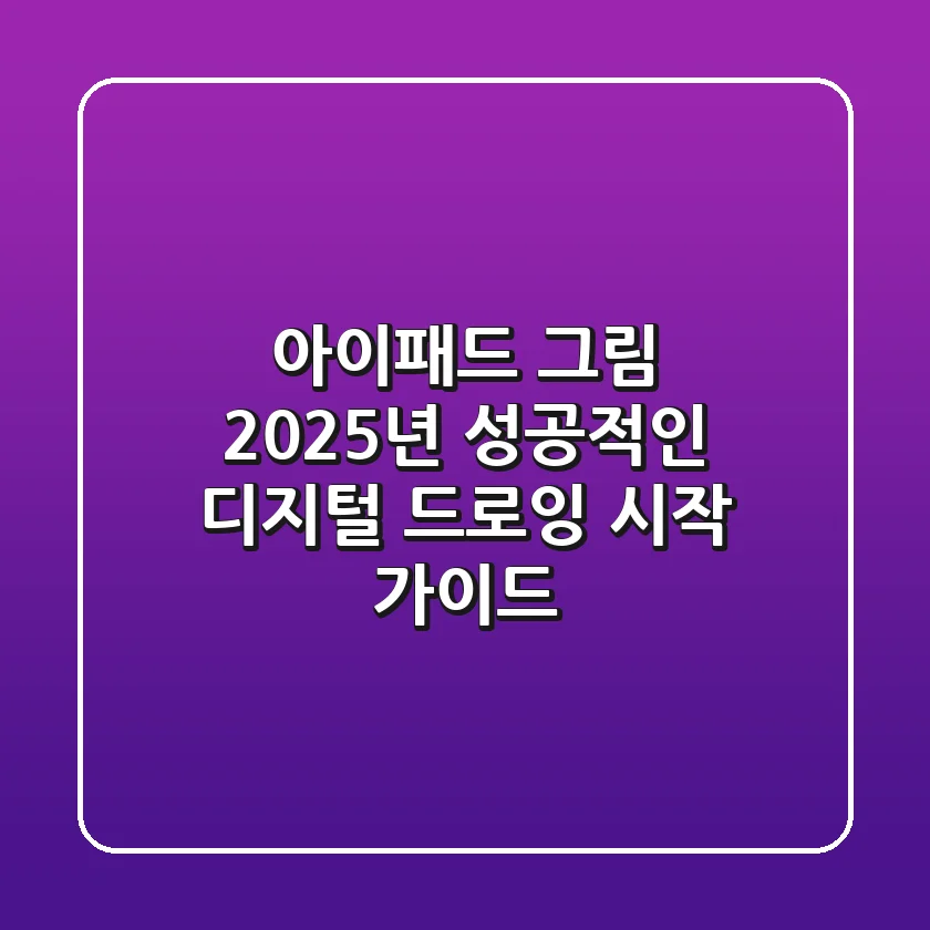 아이패드 그림, 2025년 성공적인 디지털 드로잉 시작 가이드