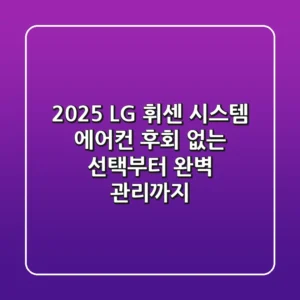 2025 LG 휘센 시스템 에어컨, 후회 없는 선택부터 완벽 관리까지