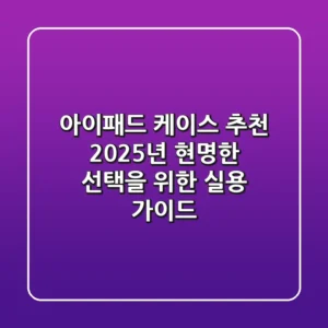 아이패드 케이스 추천, 2025년 현명한 선택을 위한 실용 가이드