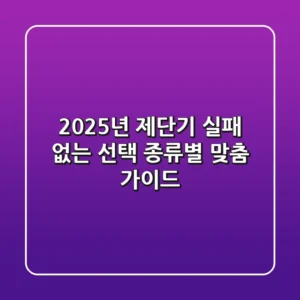 2025년 제단기, 실패 없는 선택! 종류별 맞춤 가이드