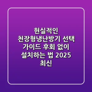현실적인 천장형냉난방기 선택 가이드, 후회 없이 설치하는 법 (2025 최신)