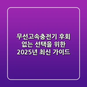 무선고속충전기, 후회 없는 선택을 위한 2025년 최신 가이드