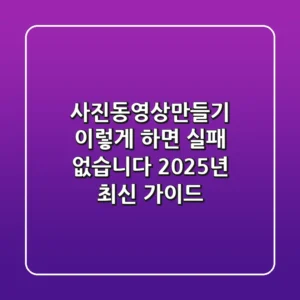 사진동영상만들기, 이렇게 하면 실패 없습니다! (2025년 최신 가이드)