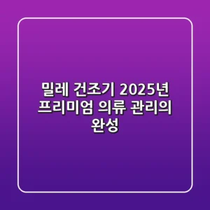 밀레 건조기, 2025년 프리미엄 의류 관리의 완성