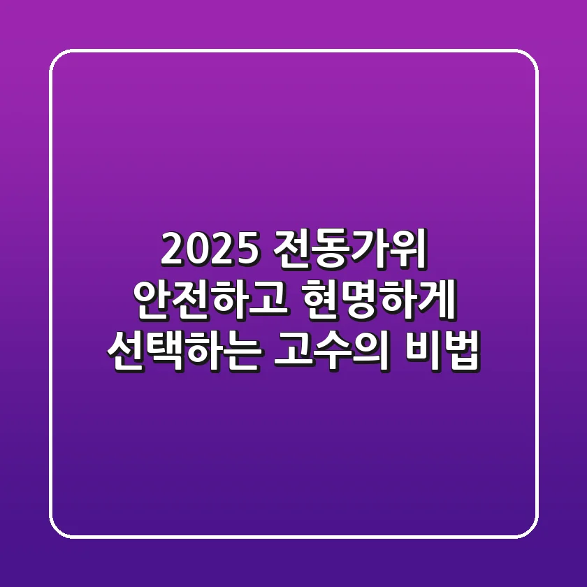 2025 전동가위, 안전하고 현명하게 선택하는 고수의 비법
