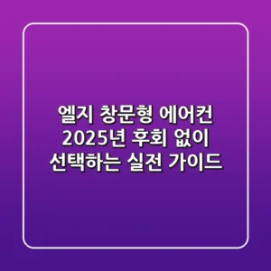 엘지 창문형 에어컨 2025년, 후회 없이 선택하는 실전 가이드