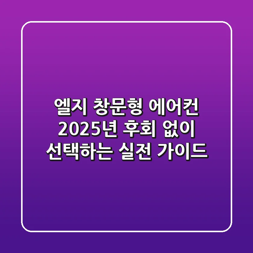 엘지 창문형 에어컨 2025년, 후회 없이 선택하는 실전 가이드