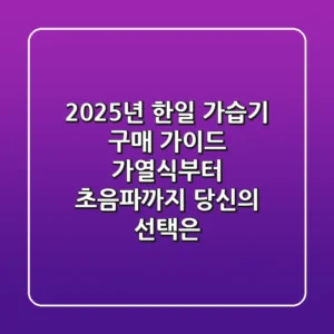 2025년 한일 가습기 구매 가이드: 가열식부터 초음파까지, 당신의 선택은?