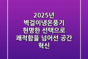 2025년 벽걸이냉온풍기, 현명한 선택으로 쾌적함을 넘어선 공간 혁신