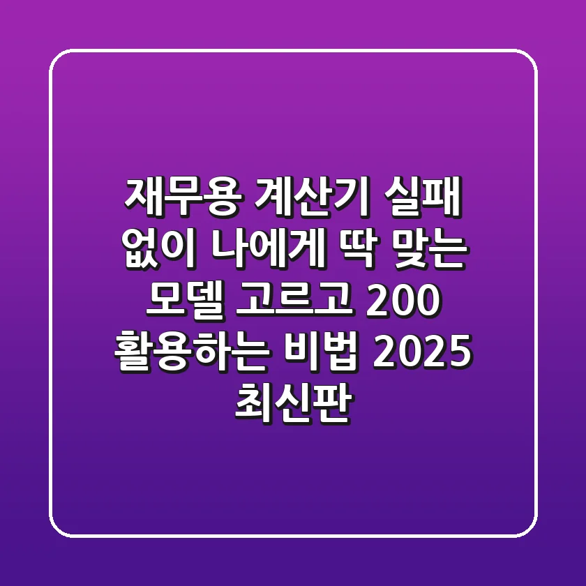 재무용 계산기, 실패 없이 나에게 딱 맞는 모델 고르고 200% 활용하는 비법 (2025 최신판)