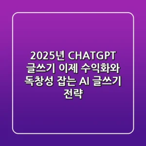 2025년 CHATGPT 글쓰기, 이제 '수익화'와 '독창성' 잡는 AI 글쓰기 전략