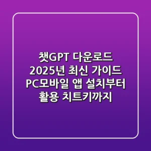 챗GPT 다운로드, 2025년 최신 가이드 (PC/모바일 앱 설치부터 활용 치트키까지)
