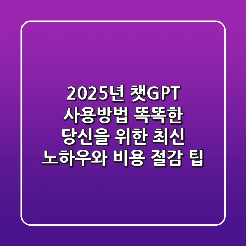 2025년 챗GPT 사용방법: 똑똑한 당신을 위한 최신 노하우와 비용 절감 팁