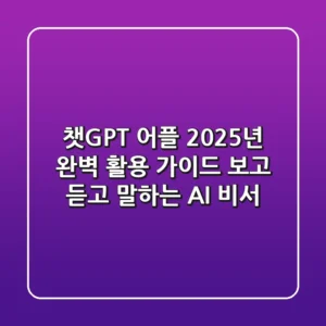 챗GPT 어플 2025년 완벽 활용 가이드: 보고, 듣고, 말하는 AI 비서