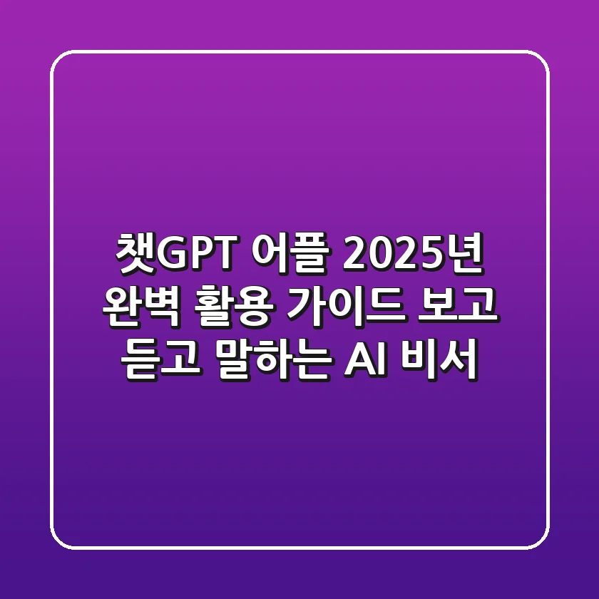 챗GPT 어플 2025년 완벽 활용 가이드: 보고, 듣고, 말하는 AI 비서