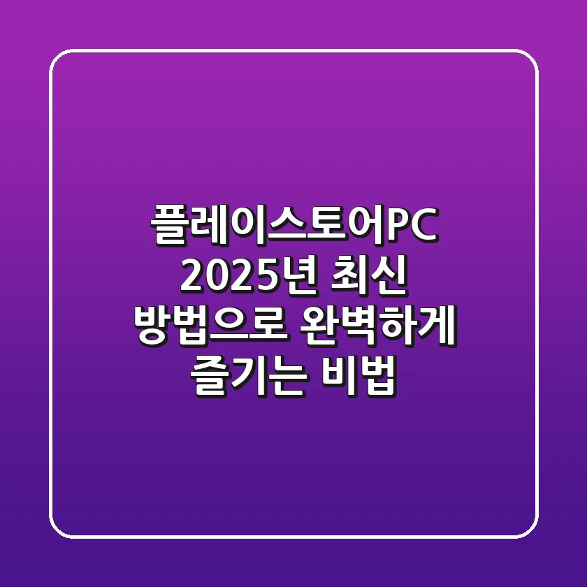 플레이스토어PC, 2025년 최신 방법으로 완벽하게 즐기는 비법
