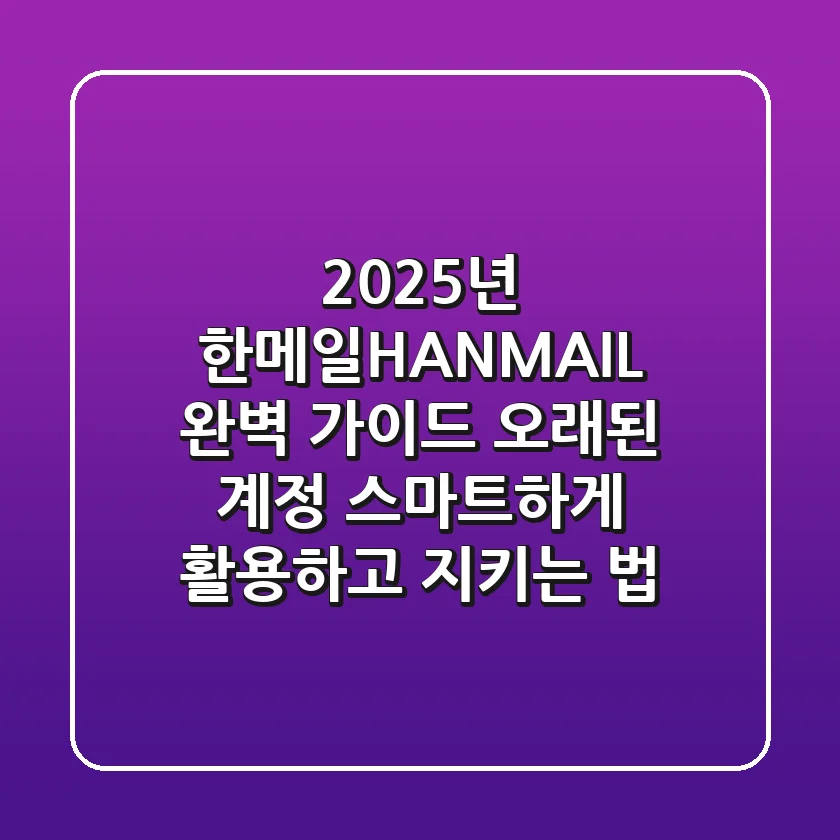2025년 한메일(HANMAIL) 완벽 가이드: 오래된 계정, 스마트하게 활용하고 지키는 법
