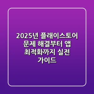 2025년 플래이스토어 문제 해결부터 앱 최적화까지: 실전 가이드
