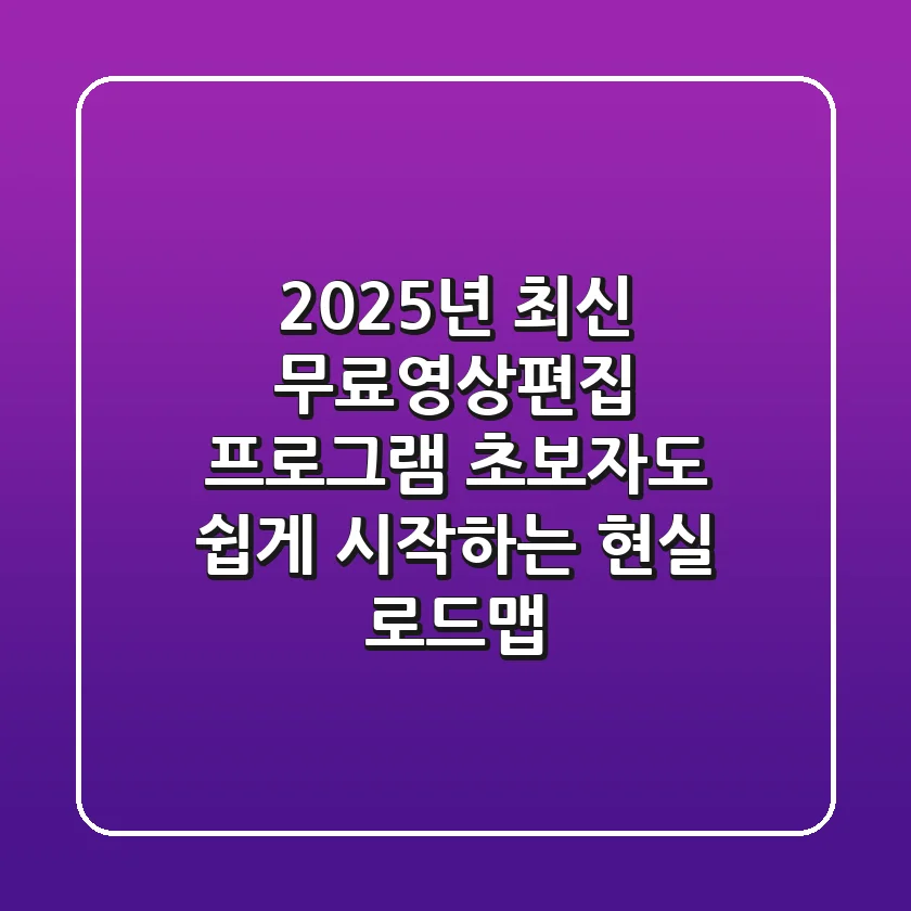 2025년 최신 무료영상편집 프로그램, 초보자도 쉽게 시작하는 현실 로드맵