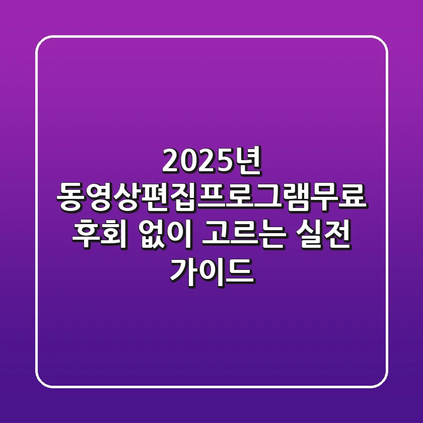 2025년 동영상편집프로그램무료, 후회 없이 고르는 실전 가이드