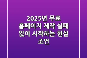 2025년 무료 홈페이지 제작, 실패 없이 시작하는 현실 조언