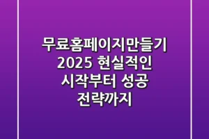 무료홈페이지만들기 2025: 현실적인 시작부터 성공 전략까지