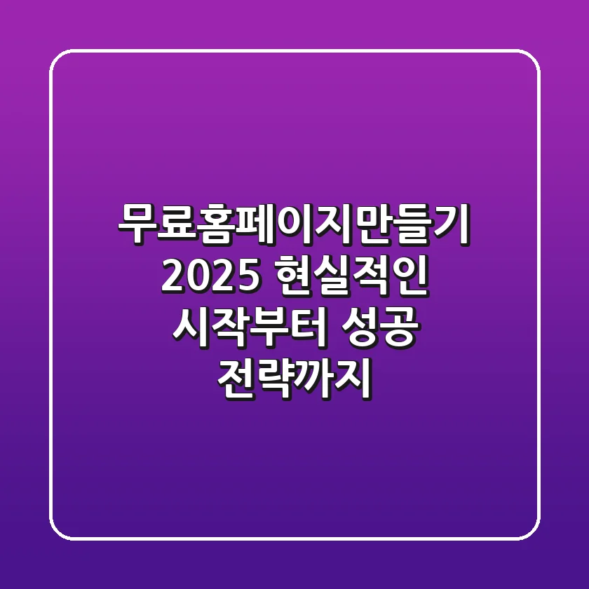 무료홈페이지만들기 2025: 현실적인 시작부터 성공 전략까지
